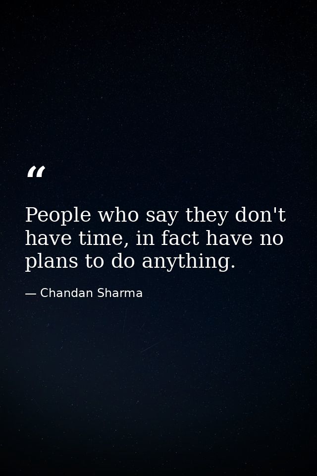 People who say they don't have time, in fact have no plans to do anything. — Chandan Sharma