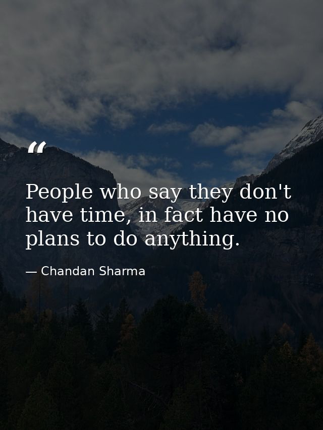 People who say they don't have time, in fact have no plans to do anything. — Chandan Sharma