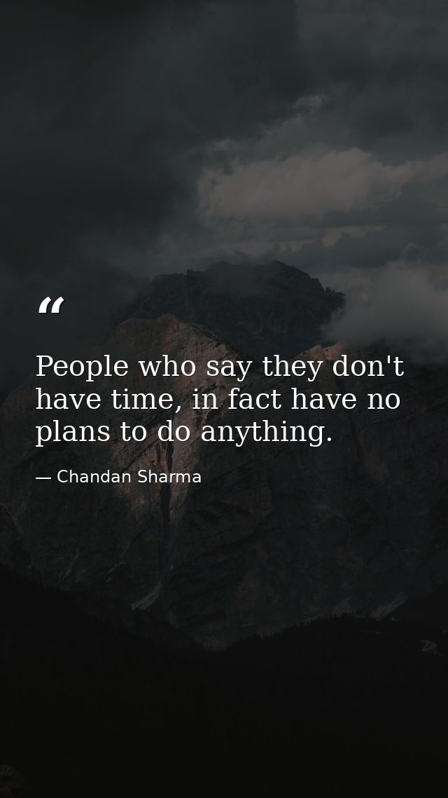 People who say they don't have time, in fact have no plans to do anything. — Chandan Sharma