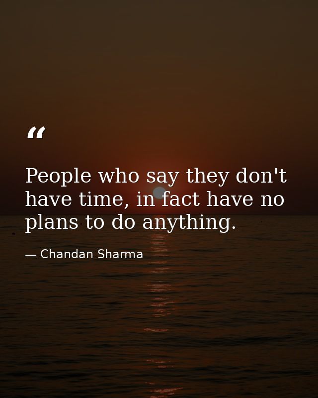 People who say they don't have time, in fact have no plans to do anything. — Chandan Sharma