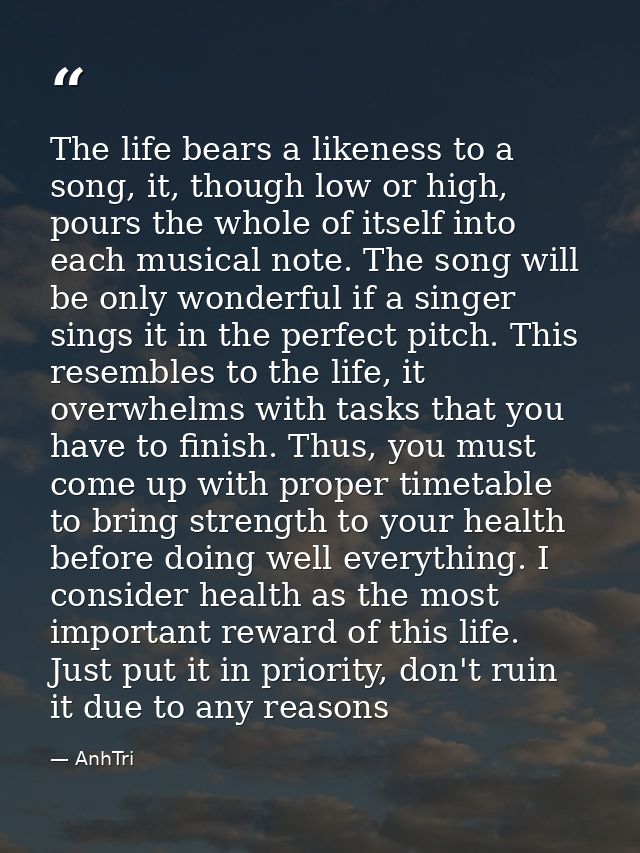 The life bears a likeness to a song, it, though low or high, pours the whole of itself into each musical note. The song  — AnhTri