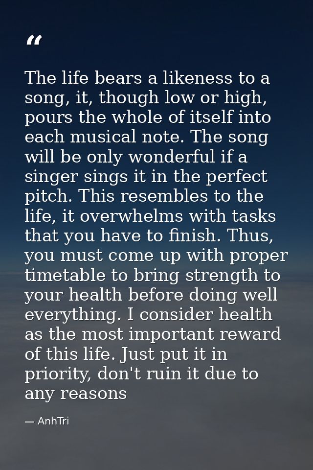 The life bears a likeness to a song, it, though low or high, pours the whole of itself into each musical note. The song  — AnhTri