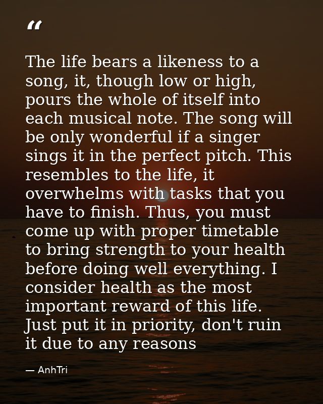 The life bears a likeness to a song, it, though low or high, pours the whole of itself into each musical note. The song  — AnhTri