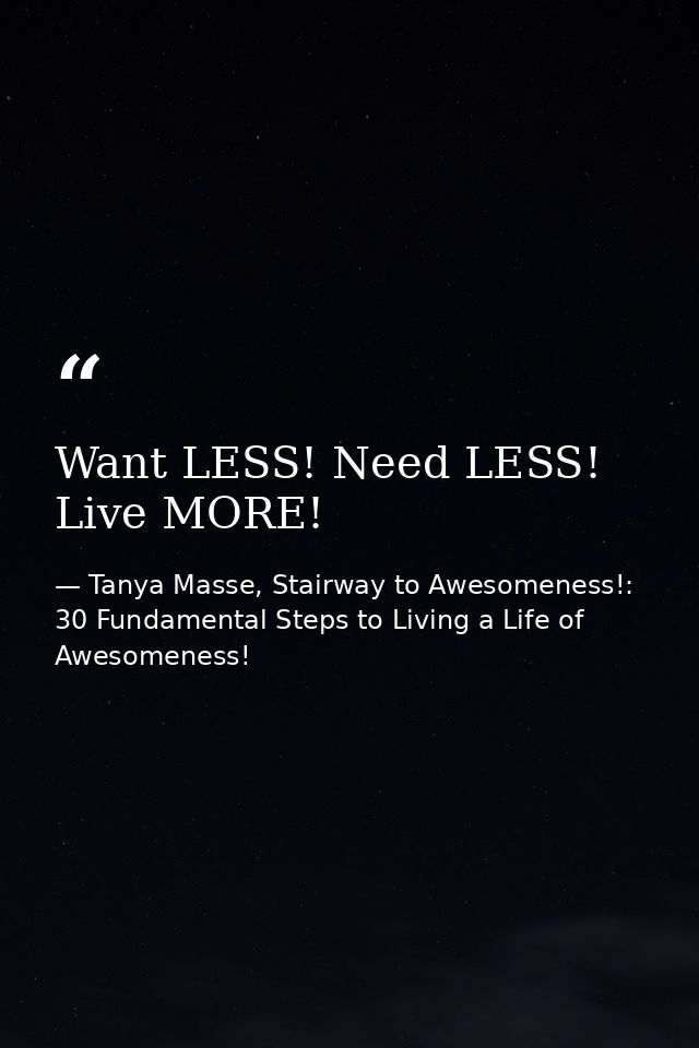 Want LESS! Need LESS! Live MORE! — Tanya Masse, Stairway to Awesomeness!: 30 Fundamental Steps to Living a Life of Awesomeness!