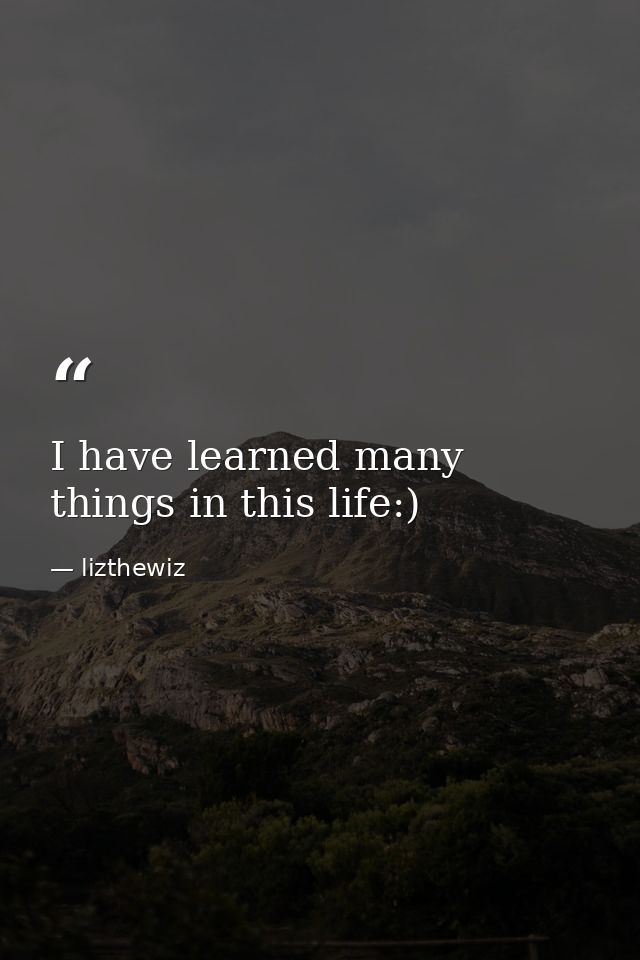 I have learned many things in this life:) — lizthewiz