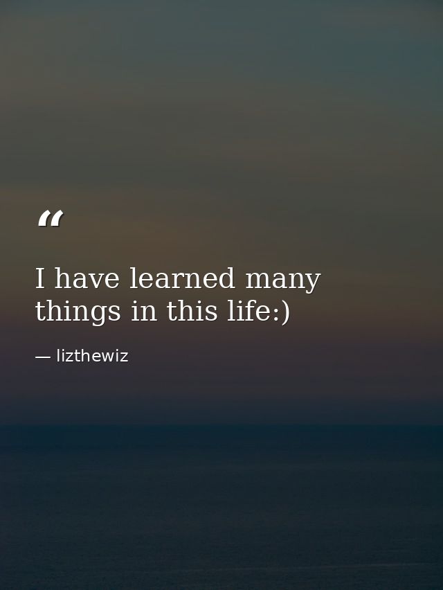 I have learned many things in this life:) — lizthewiz