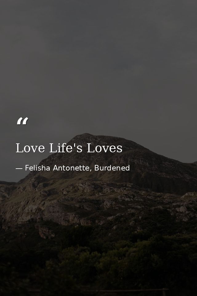 Love Life's Loves — Felisha Antonette, Burdened