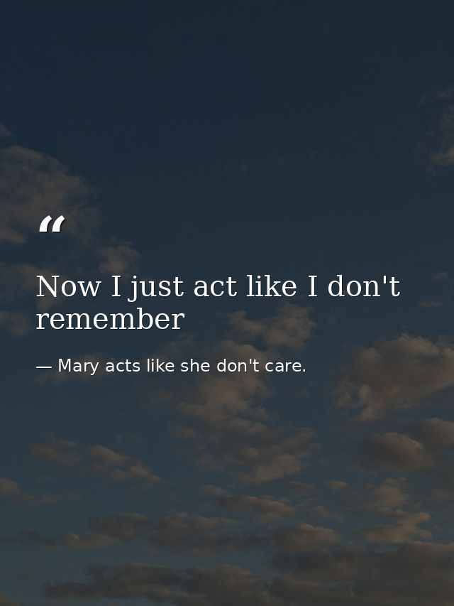 Now I just act like I don't remember — Mary acts like she don't care.