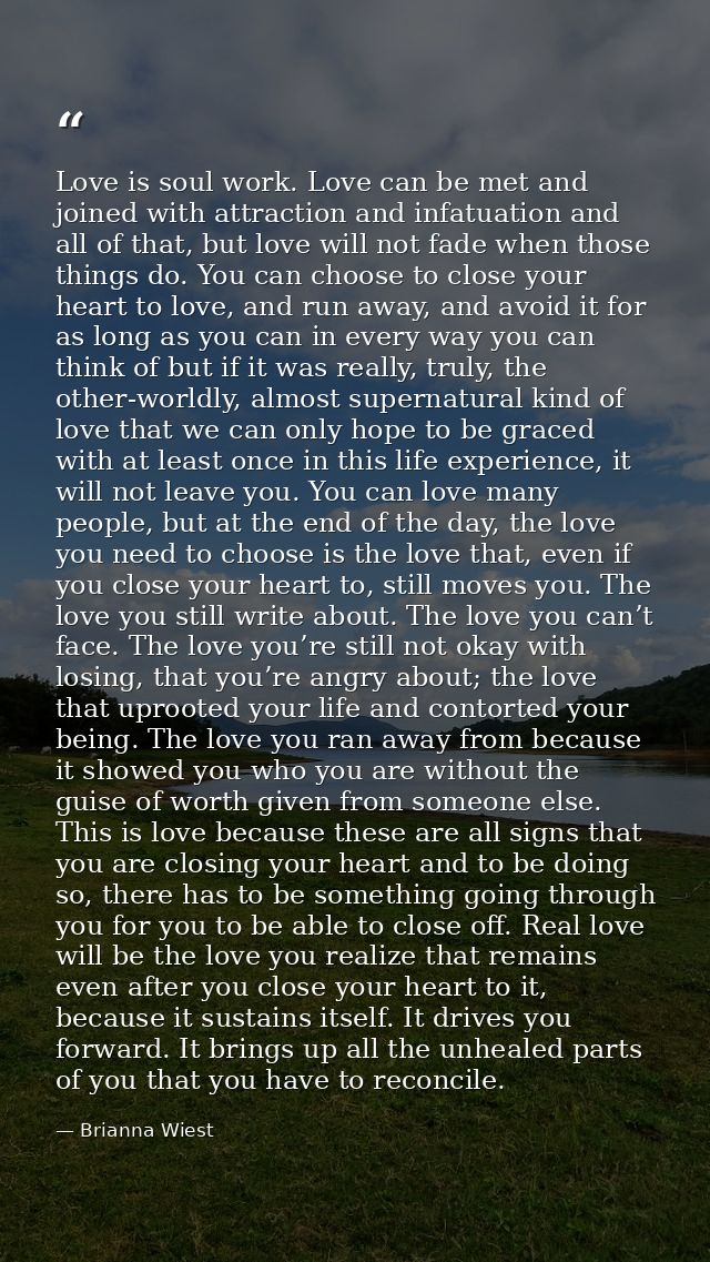 Love is soul work. Love can be met and joined with attraction and infatuation and all of that, but love will not fade wh — Brianna Wiest