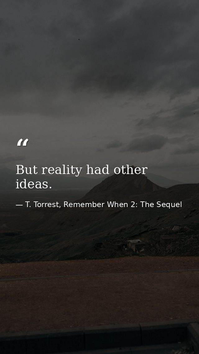 But reality had other ideas. — T. Torrest, Remember When 2: The Sequel