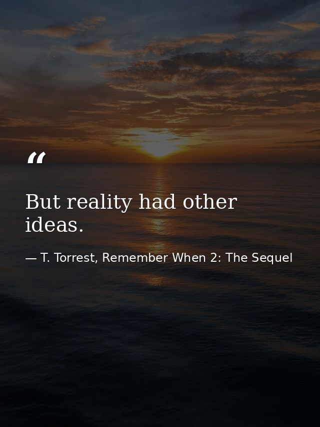But reality had other ideas. — T. Torrest, Remember When 2: The Sequel