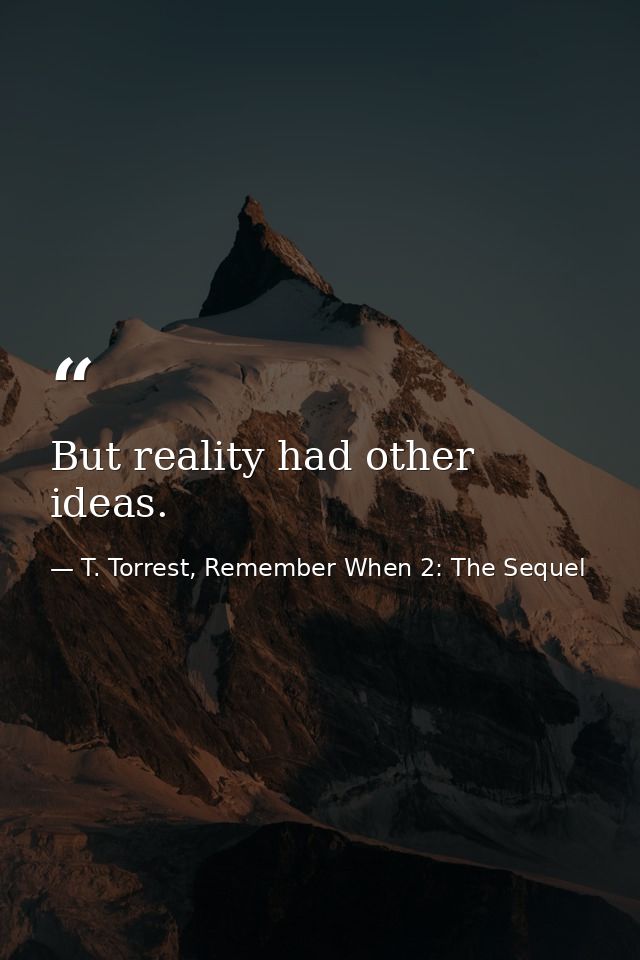 But reality had other ideas. — T. Torrest, Remember When 2: The Sequel