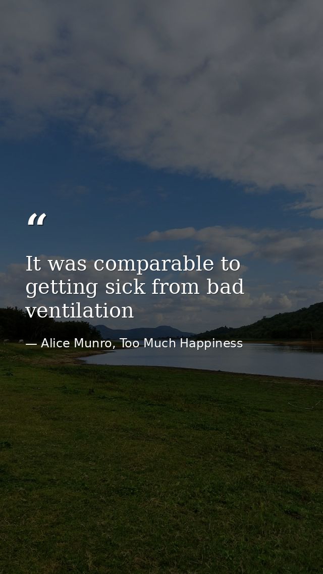 It was comparable to getting sick from bad ventilation — Alice Munro, Too Much Happiness