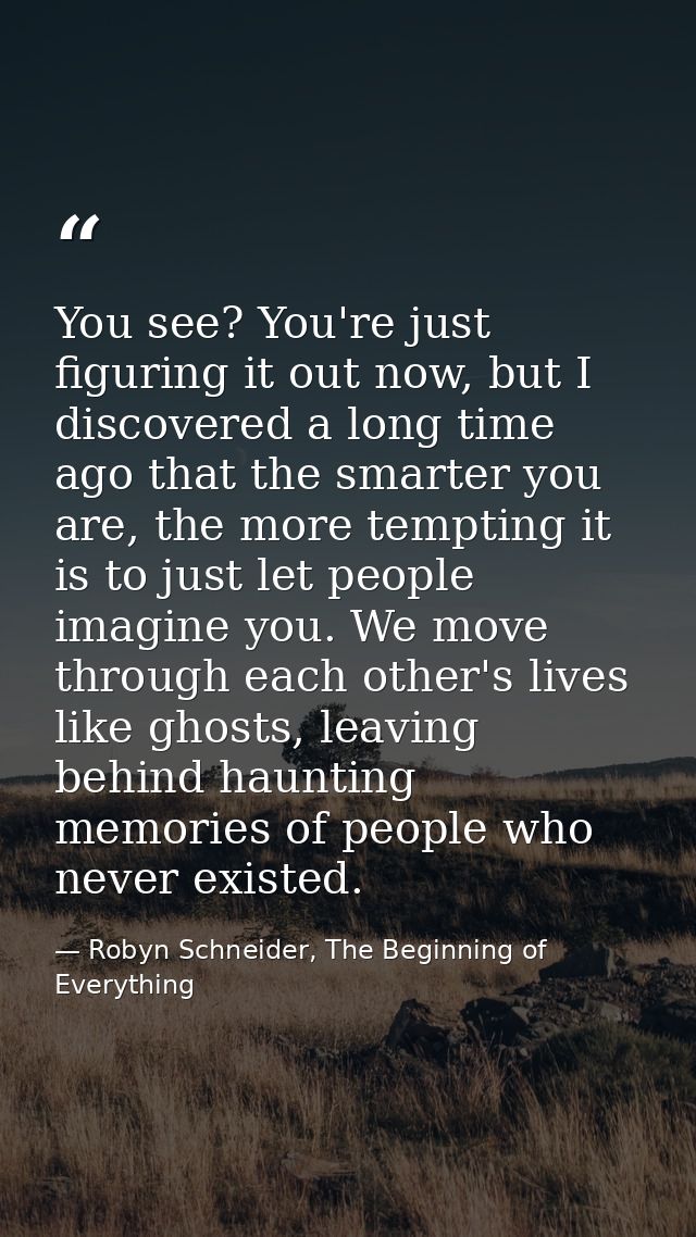 You see? You're just figuring it out now, but I discovered a long time ago that the smarter you are, the more tempting i — Robyn Schneider, The Beginning of Everything