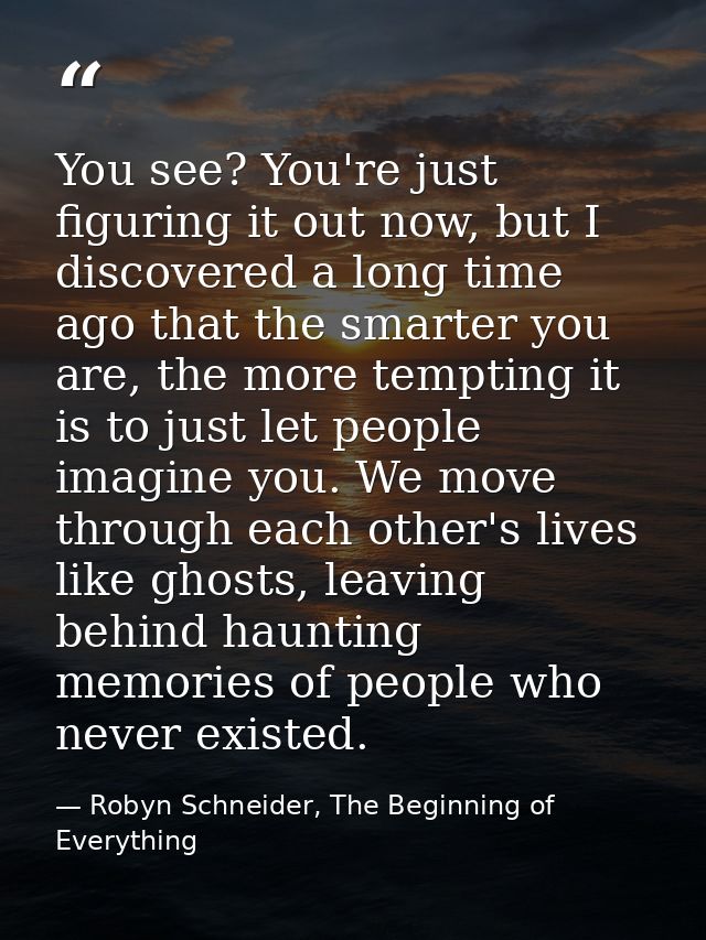You see? You're just figuring it out now, but I discovered a long time ago that the smarter you are, the more tempting i — Robyn Schneider, The Beginning of Everything