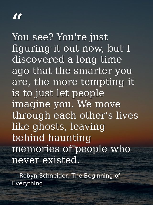 You see? You're just figuring it out now, but I discovered a long time ago that the smarter you are, the more tempting i — Robyn Schneider, The Beginning of Everything