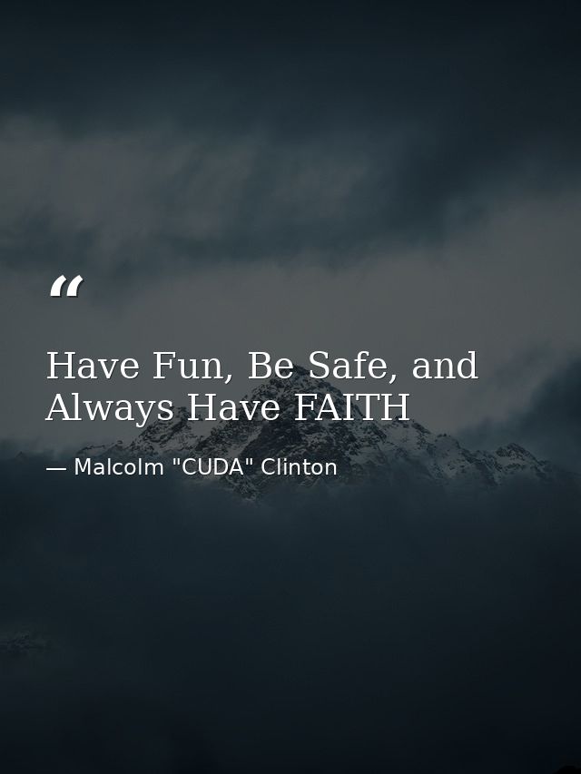 Have Fun, Be Safe, and Always Have FAITH — Malcolm "CUDA" Clinton