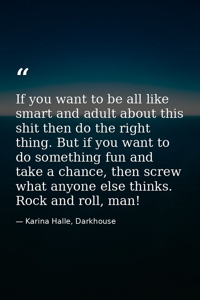 If you want to be all like smart and adult about this shit then do the right thing. But if you want to do something fun  — Karina Halle, Darkhouse