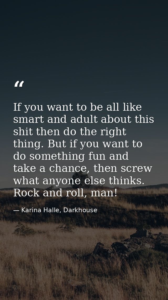If you want to be all like smart and adult about this shit then do the right thing. But if you want to do something fun  — Karina Halle, Darkhouse