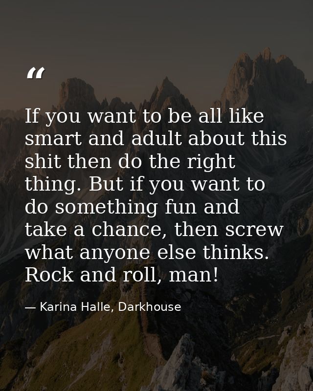 If you want to be all like smart and adult about this shit then do the right thing. But if you want to do something fun  — Karina Halle, Darkhouse