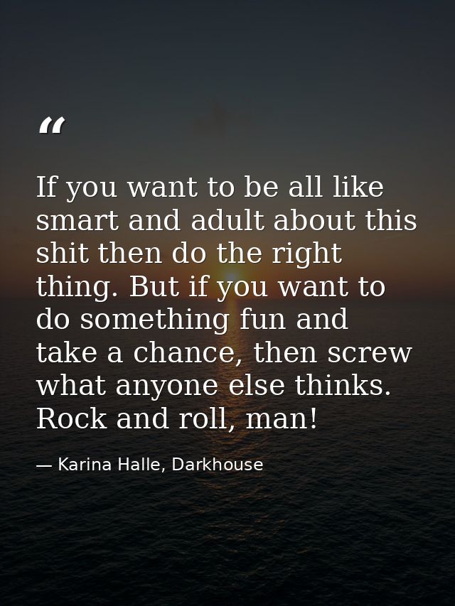 If you want to be all like smart and adult about this shit then do the right thing. But if you want to do something fun  — Karina Halle, Darkhouse