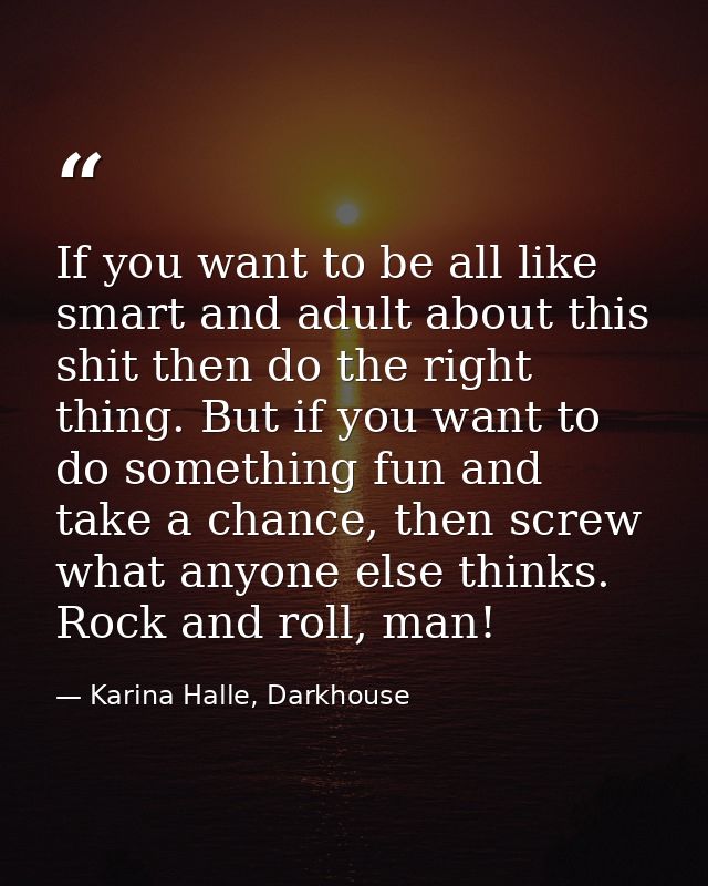 If you want to be all like smart and adult about this shit then do the right thing. But if you want to do something fun  — Karina Halle, Darkhouse