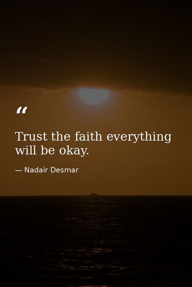 Trust the faith everything will be okay. — Nadair Desmar