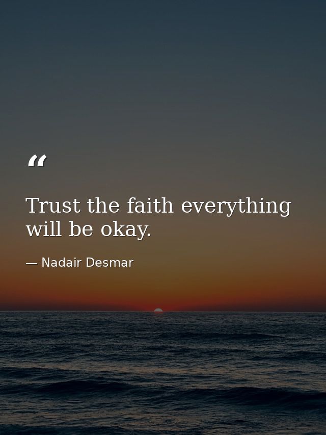 Trust the faith everything will be okay. — Nadair Desmar