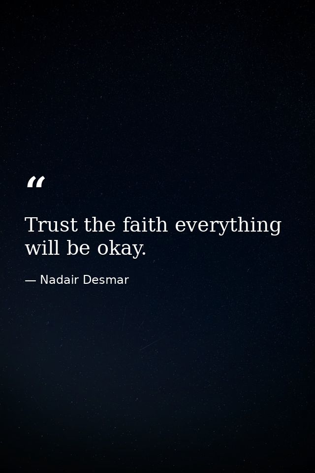 Trust the faith everything will be okay. — Nadair Desmar