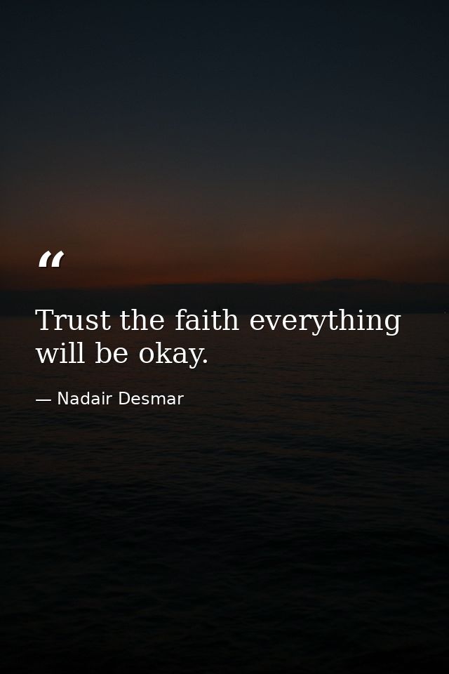 Trust the faith everything will be okay. — Nadair Desmar