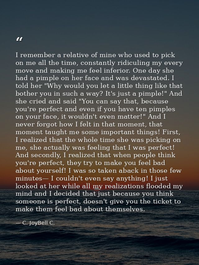 I remember a relative of mine who used to pick on me all the time, constantly ridiculing my every move and making me fee — C. JoyBell C.