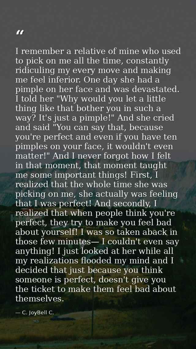 I remember a relative of mine who used to pick on me all the time, constantly ridiculing my every move and making me fee — C. JoyBell C.
