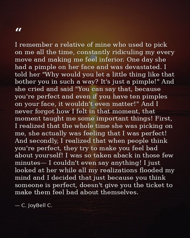I remember a relative of mine who used to pick on me all the time, constantly ridiculing my every move and making me fee — C. JoyBell C.