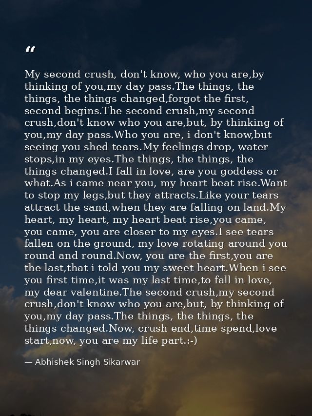 My second crush, don't know, who you are,by thinking of you,my day pass.The things, the things, the things changed,forgo — Abhishek Singh Sikarwar