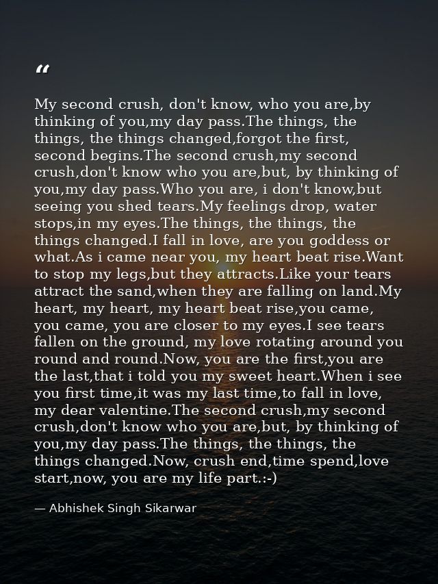 My second crush, don't know, who you are,by thinking of you,my day pass.The things, the things, the things changed,forgo — Abhishek Singh Sikarwar