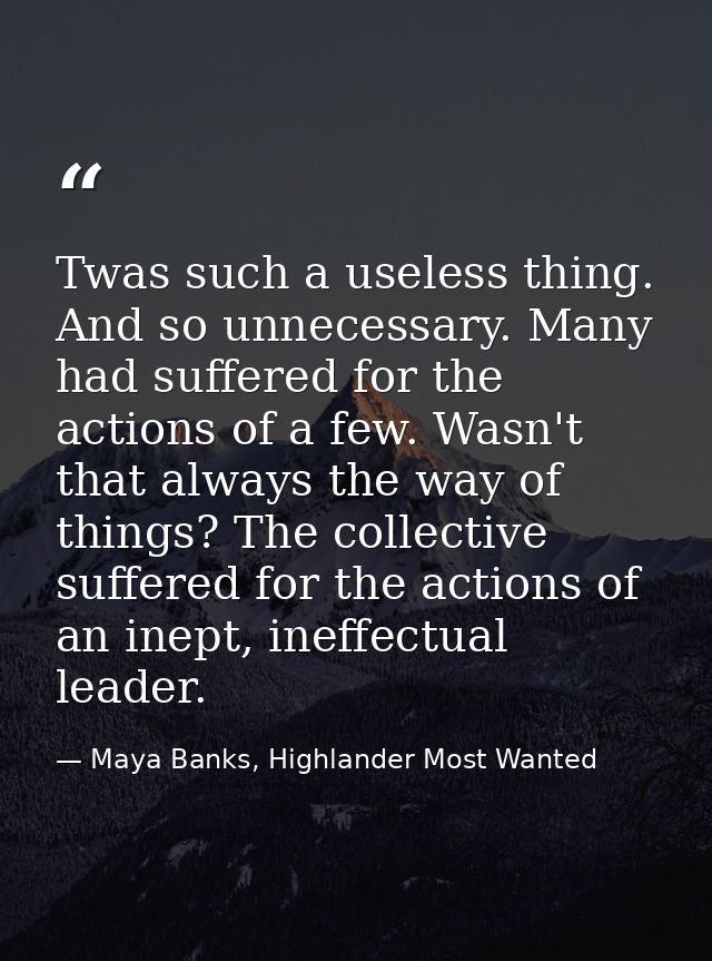 Twas such a useless thing. And so unnecessary. Many had suffered for the actions of a few. Wasn't that always the way of — Maya Banks, Highlander Most Wanted