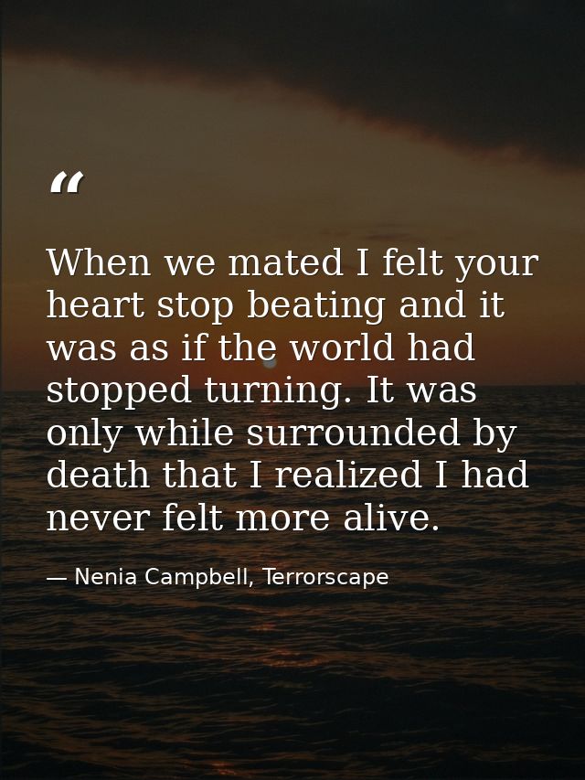 When we mated I felt your heart stop beating and it was as if the world had stopped turning. It was only while surrounde — Nenia Campbell, Terrorscape