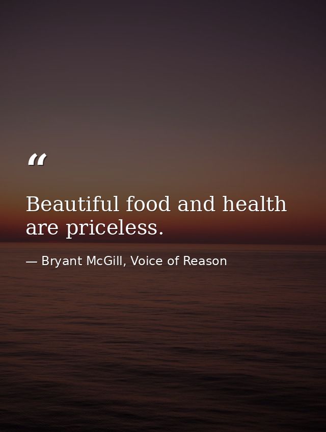 Beautiful food and health are priceless. — Bryant McGill, Voice of Reason