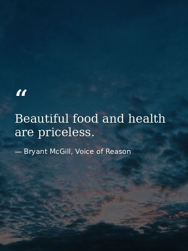 Beautiful food and health are priceless. — Bryant McGill, Voice of Reason