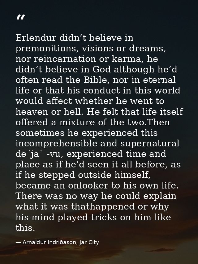 Erlendur didn’t believe in premonitions, visions or dreams, nor reincarnation or karma, he didn’t believe in God althoug — Arnaldur Indriðason, Jar City