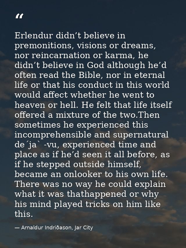 Erlendur didn’t believe in premonitions, visions or dreams, nor reincarnation or karma, he didn’t believe in God althoug — Arnaldur Indriðason, Jar City