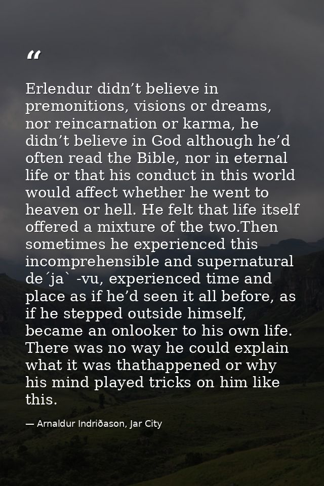 Erlendur didn’t believe in premonitions, visions or dreams, nor reincarnation or karma, he didn’t believe in God althoug — Arnaldur Indriðason, Jar City