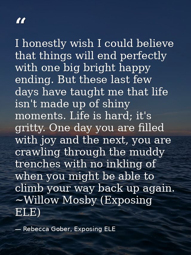 I honestly wish I could believe that things will end perfectly with one big bright happy ending. But these last few days — Rebecca Gober, Exposing ELE