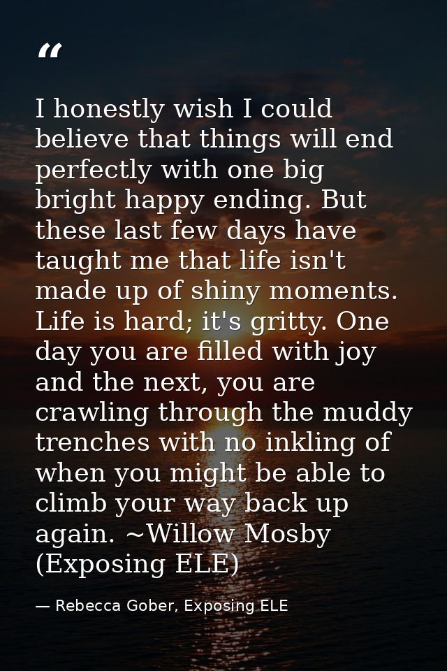 I honestly wish I could believe that things will end perfectly with one big bright happy ending. But these last few days — Rebecca Gober, Exposing ELE