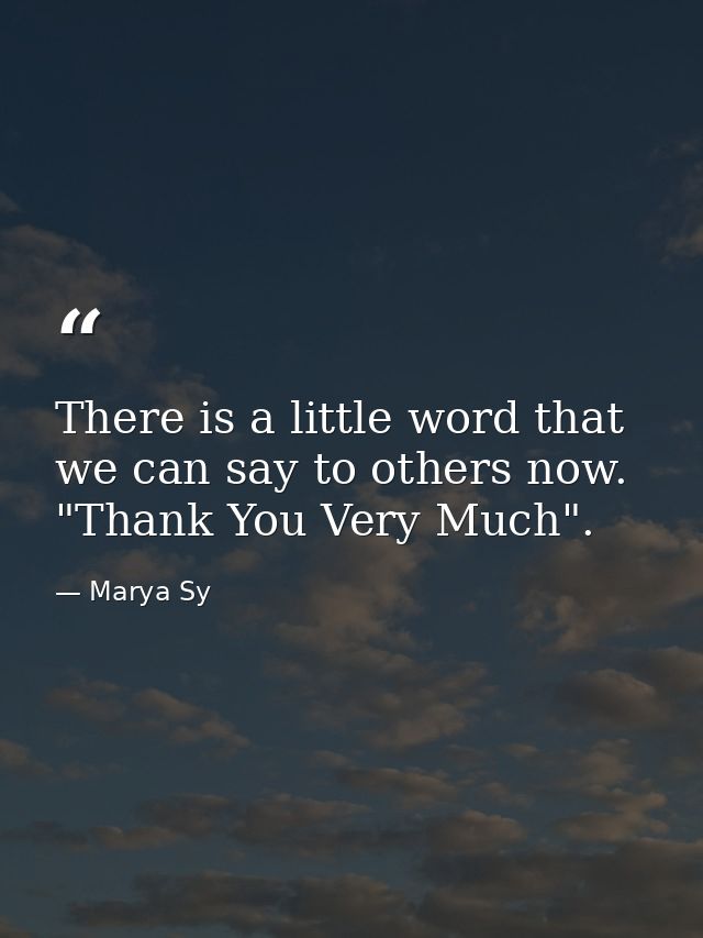 There is a little word that we can say to others now. "Thank You Very Much". — Marya Sy