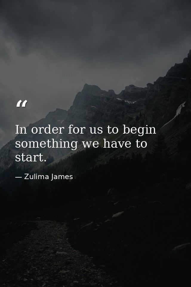 In order for us to begin something we have to start. — Zulima James
