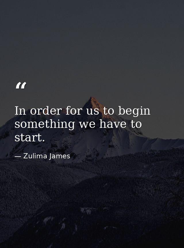 In order for us to begin something we have to start. — Zulima James
