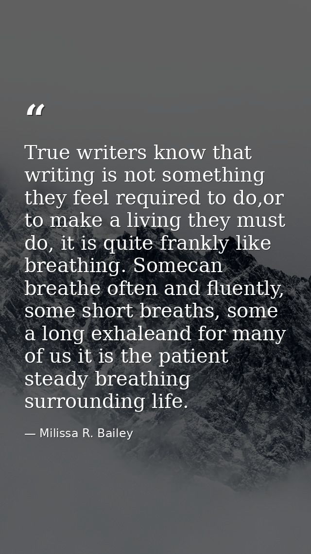 True writers know that writing is not something they feel required to do,or to make a living they must do, it is quite f — Milissa R. Bailey