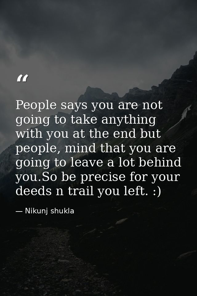 People says you are not going to take anything with you at the end but people, mind that you are going to leave a lot be — Nikunj shukla