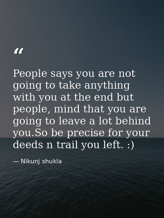 People says you are not going to take anything with you at the end but people, mind that you are going to leave a lot be — Nikunj shukla